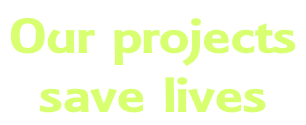 Our projects  save lives